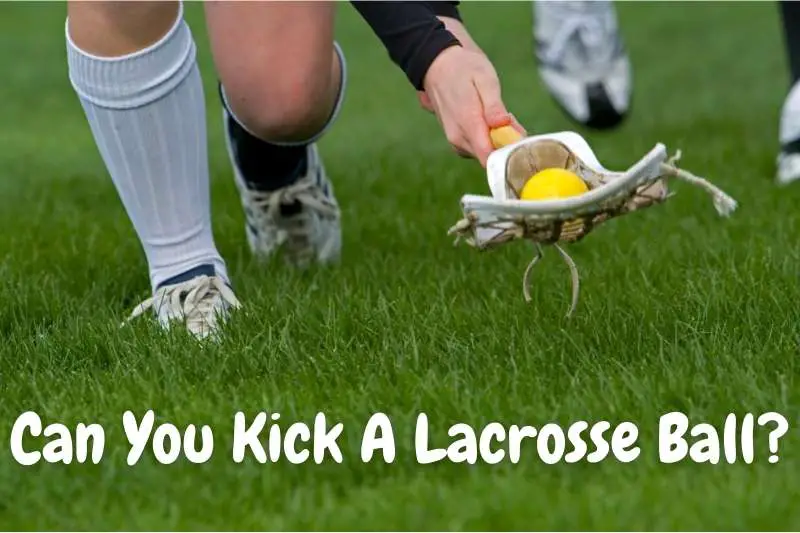 Can You Kick A Lacrosse Ball