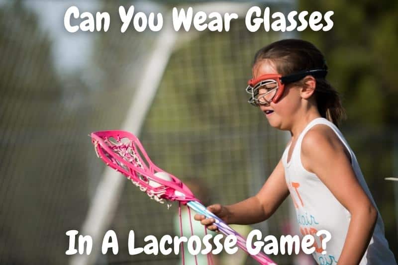 Can You Wear Glasses In A Lacrosse Game