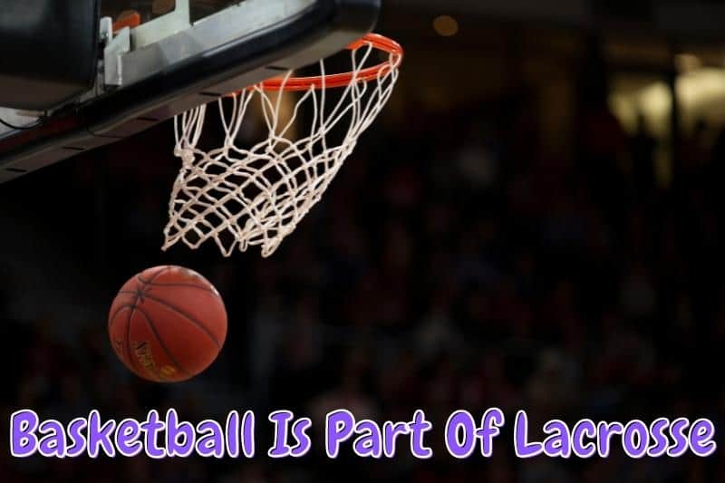 Basketball Is Part Of Lacrosse