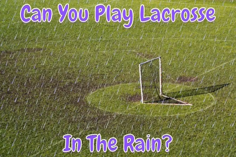 Can You Play Lacrosse In The Rain