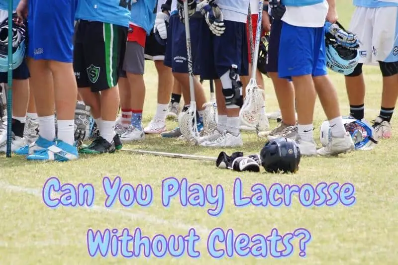 Can You Play Lacrosse Without Cleats?