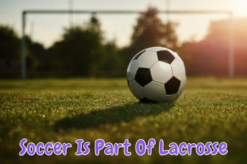 Soccer Is Part Of Lacrosse